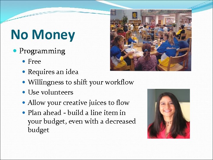 No Money Programming Free Requires an idea Willingness to shift your workflow Use volunteers