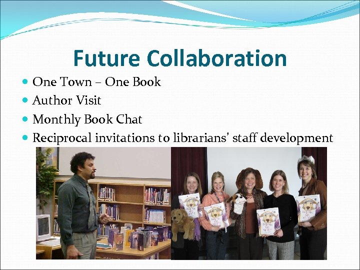 Future Collaboration One Town – One Book Author Visit Monthly Book Chat Reciprocal invitations