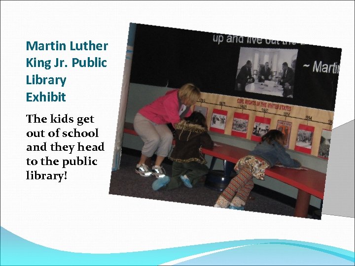Martin Luther King Jr. Public Library Exhibit The kids get out of school and