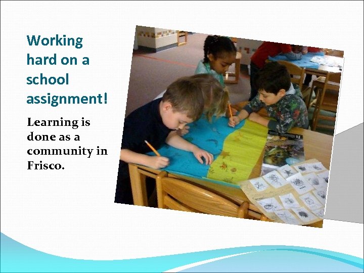 Working hard on a school assignment! Learning is done as a community in Frisco.