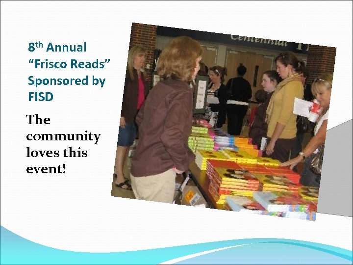 8 th Annual “Frisco Reads” Sponsored by FISD The community loves this event! 
