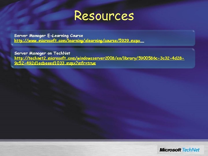 Resources Server Manager E-Learning Course http: //www. microsoft. com/learning/elearning/course/5939. mspx Server Manager on Tech.