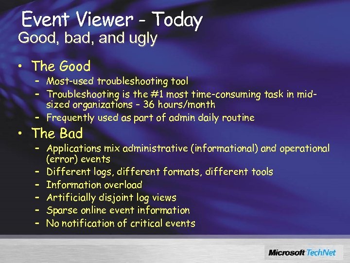 Event Viewer - Today Good, bad, and ugly • The Good – Most-used troubleshooting