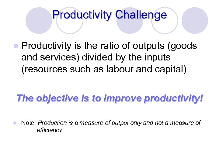 Productivity Challenge l Productivity is the ratio of outputs (goods and services) divided by