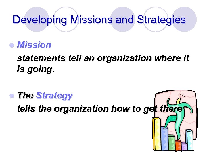 Developing Missions and Strategies l Mission statements tell an organization where it is going.