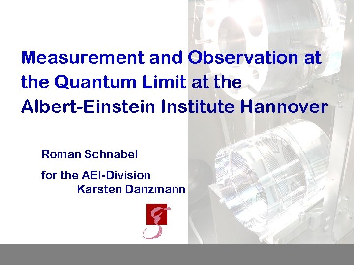 Measurement and Observation at the Quantum Limit at the Albert-Einstein Institute Hannover Roman Schnabel