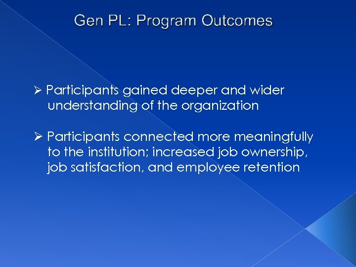 Gen PL: Program Outcomes Ø Participants gained deeper and wider understanding of the organization