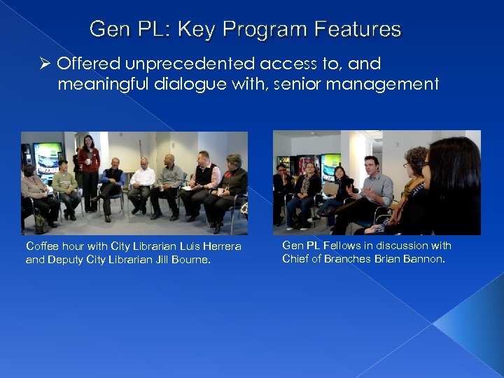 Gen PL: Key Program Features Ø Offered unprecedented access to, and meaningful dialogue with,