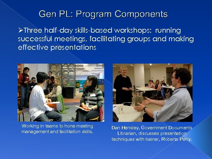 Gen PL: Program Components ØThree half-day skills-based workshops: running successful meetings, facilitating groups and