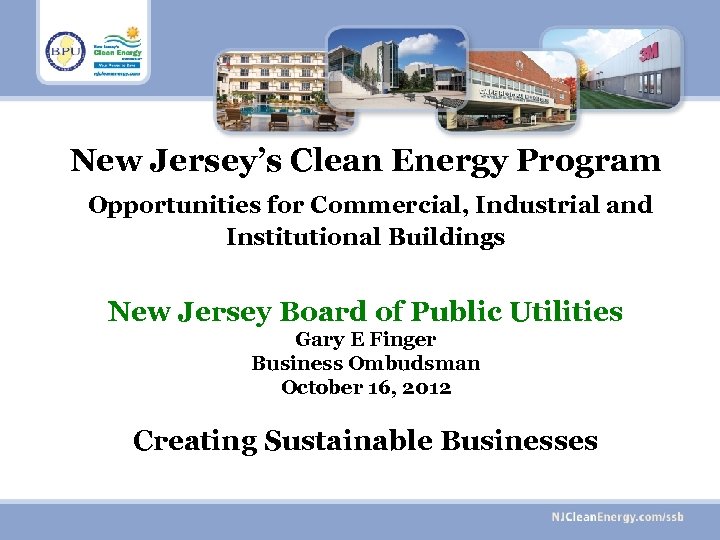 New Jersey’s Clean Energy Program Opportunities for Commercial, Industrial and Institutional Buildings New Jersey