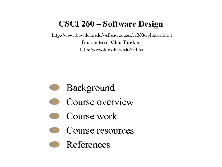 CSCI 260 – Software Design http: //www. bowdoin. edu/~allen/courses/cs 260/syllabus. html Instructor: Allen Tucker