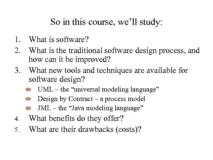 So in this course, we’ll study: 1. What is software? 2. What is the