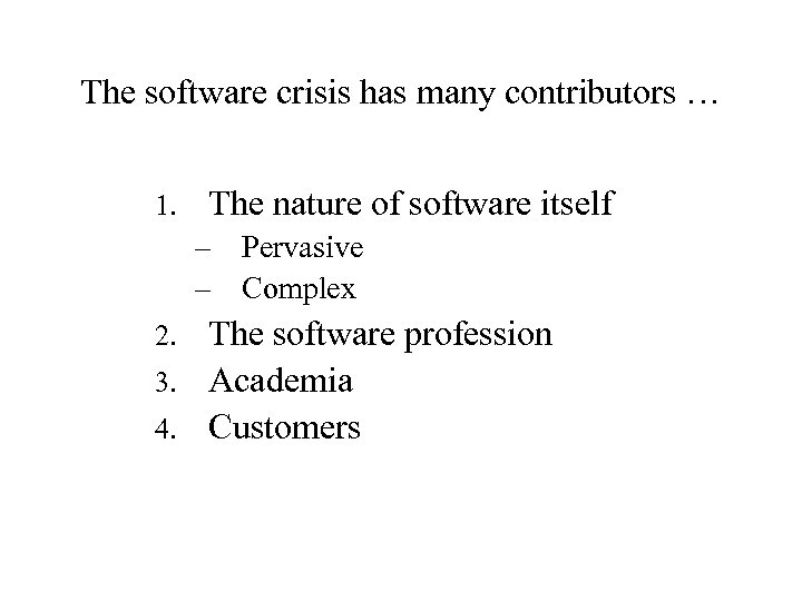 The software crisis has many contributors … 1. The nature of software itself –