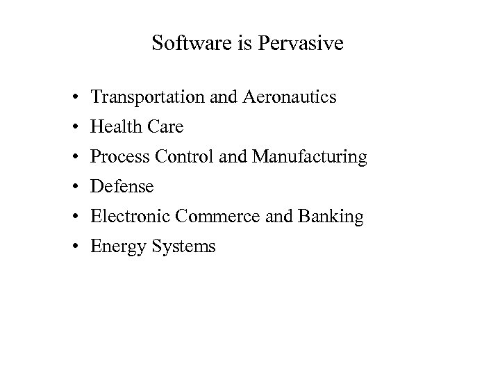 Software is Pervasive • Transportation and Aeronautics • Health Care • Process Control and