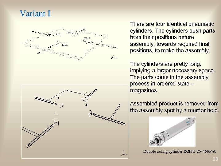 Variant I There are four identical pneumatic cylinders. The cylinders push parts from their