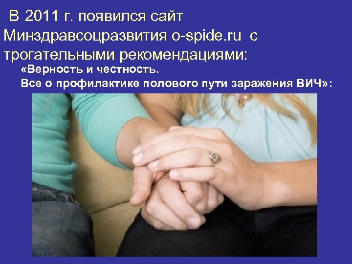 В 2011 г. появился сайт Минздравсоцразвития о-spide. ru c трогательными рекомендациями: «Верность и честность.