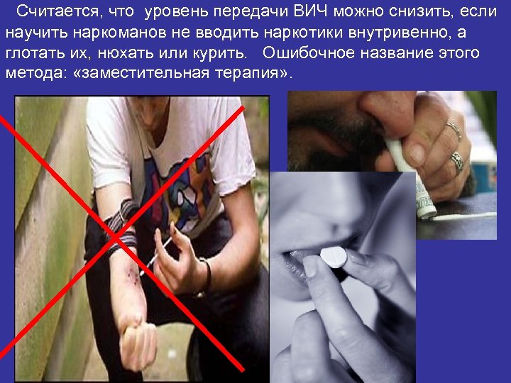 Считается, что уровень передачи ВИЧ можно снизить, если научить наркоманов не вводить наркотики внутривенно,