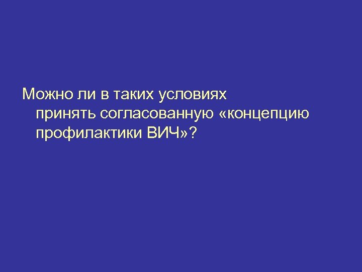 Можно ли в таких условиях принять согласованную «концепцию профилактики ВИЧ» ? 