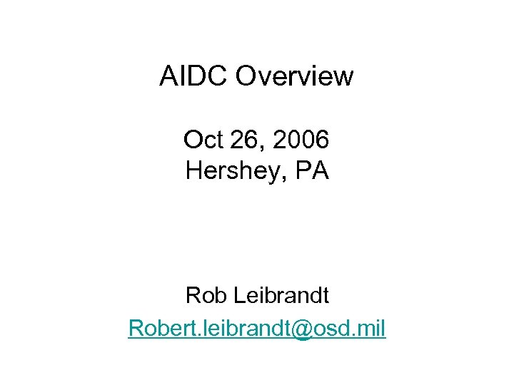 AIDC Overview Oct 26, 2006 Hershey, PA Rob Leibrandt Robert. leibrandt@osd. mil 