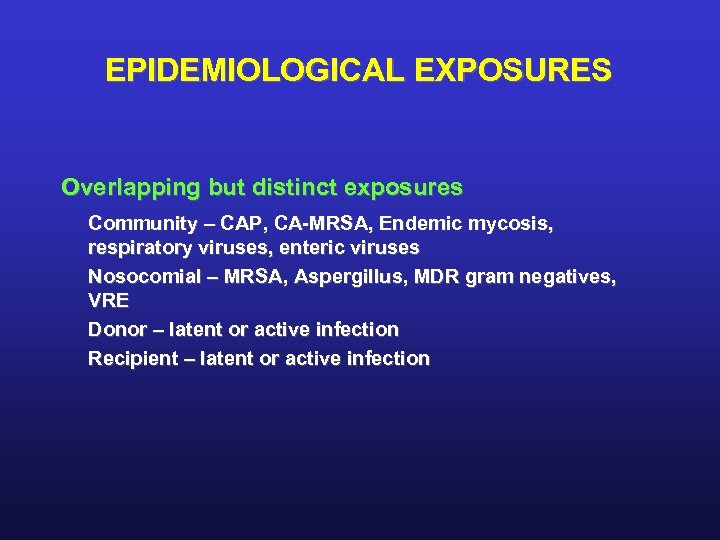 EPIDEMIOLOGICAL EXPOSURES Overlapping but distinct exposures Community – CAP, CA-MRSA, Endemic mycosis, respiratory viruses,