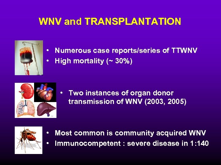 WNV and TRANSPLANTATION • Numerous case reports/series of TTWNV • High mortality (~ 30%)
