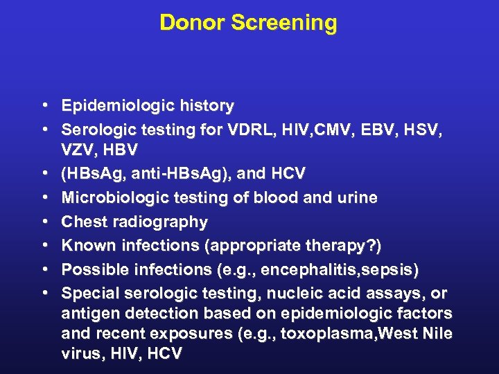 Donor Screening • Epidemiologic history • Serologic testing for VDRL, HIV, CMV, EBV, HSV,