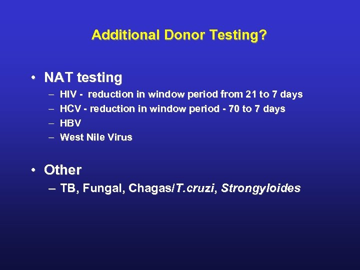 Additional Donor Testing? • NAT testing – – HIV - reduction in window period