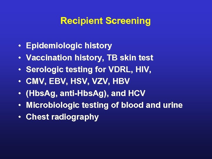 Recipient Screening • • Epidemiologic history Vaccination history, TB skin test Serologic testing for