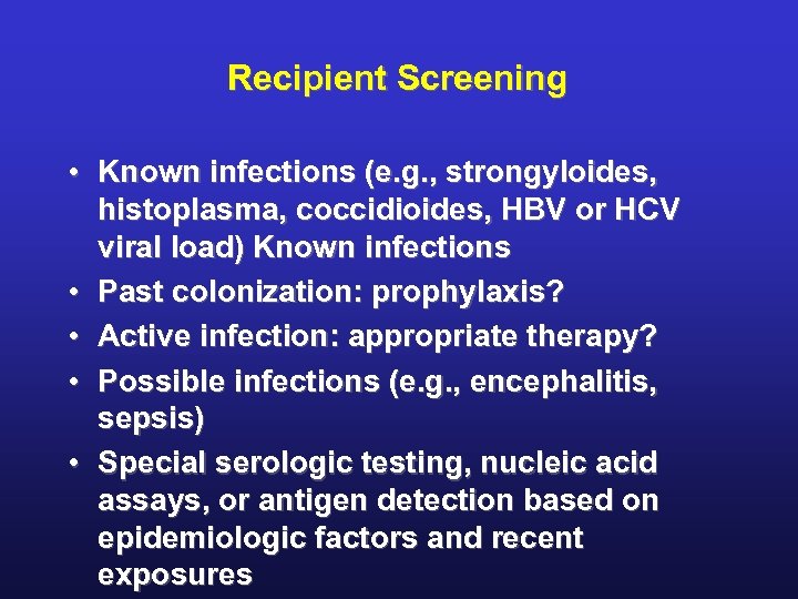 Recipient Screening • Known infections (e. g. , strongyloides, histoplasma, coccidioides, HBV or HCV