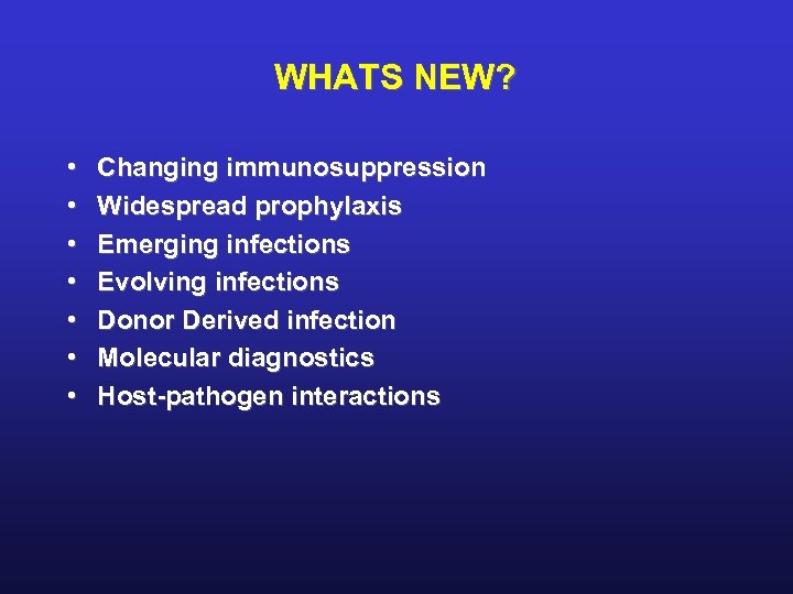 WHATS NEW? • • Changing immunosuppression Widespread prophylaxis Emerging infections Evolving infections Donor Derived