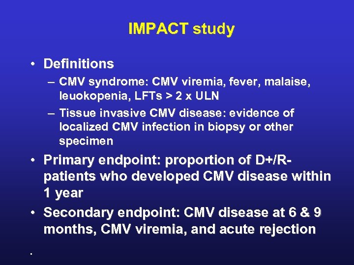 IMPACT study • Definitions – CMV syndrome: CMV viremia, fever, malaise, leuokopenia, LFTs >