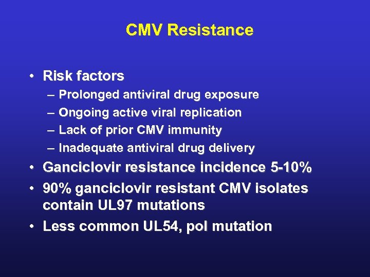 CMV Resistance • Risk factors – – • • Prolonged antiviral drug exposure Ongoing