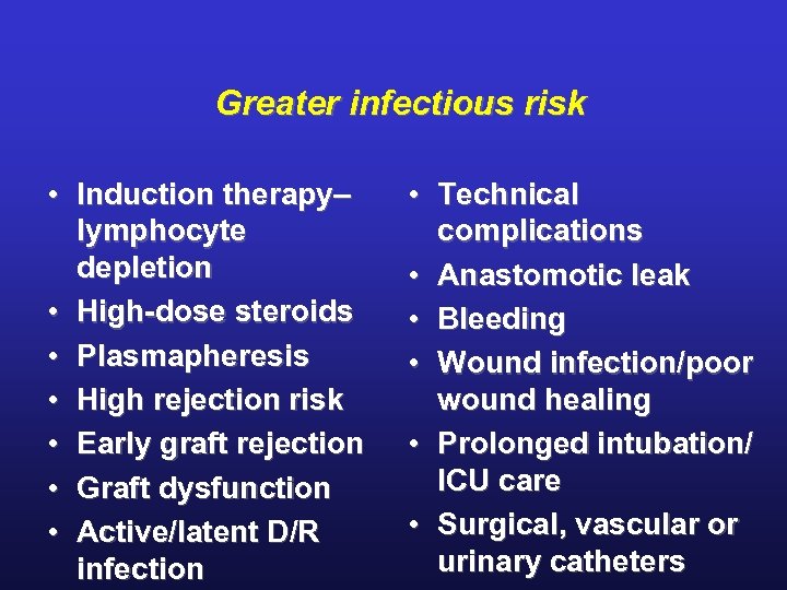 Greater infectious risk • Induction therapy– lymphocyte depletion • High-dose steroids • Plasmapheresis •