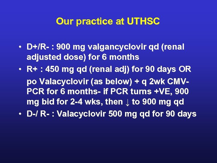 Our practice at UTHSC • D+/R- : 900 mg valgancyclovir qd (renal adjusted dose)