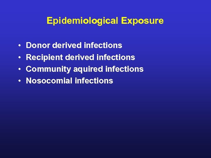 Epidemiological Exposure • • Donor derived infections Recipient derived infections Community aquired infections Nosocomial
