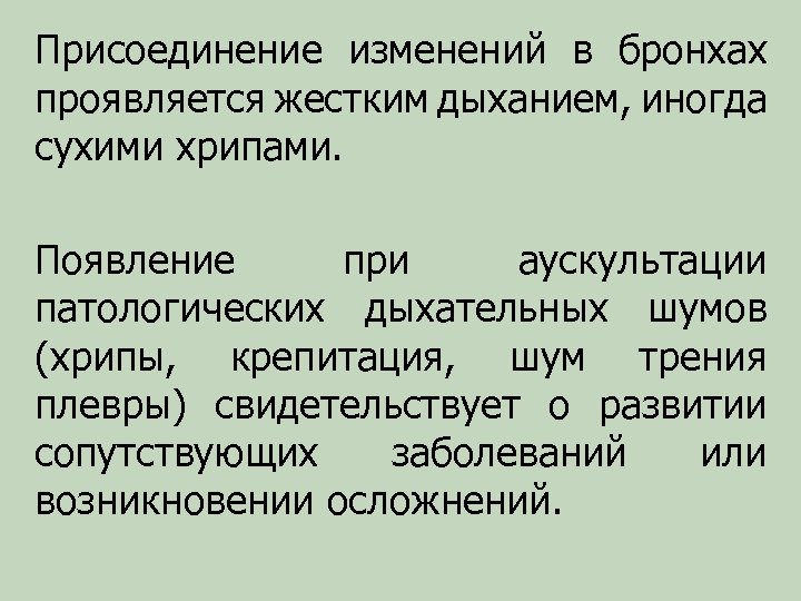 Присоединение изменений в бронхах проявляется жестким дыханием, иногда сухими хрипами. Появление при аускультации патологических