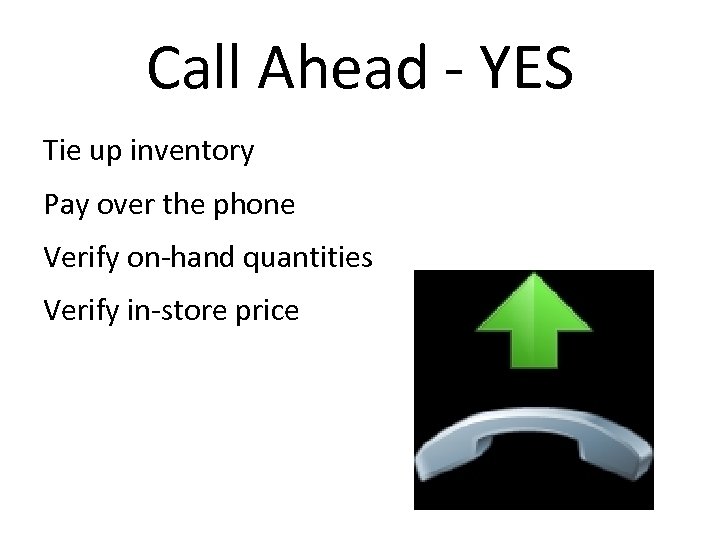 Call Ahead - YES Tie up inventory Pay over the phone Verify on-hand quantities