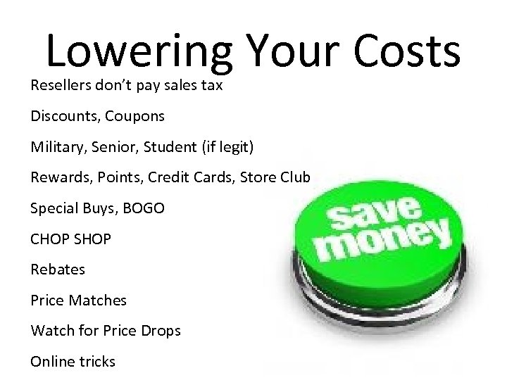 Lowering Your Costs Resellers don’t pay sales tax Discounts, Coupons Military, Senior, Student (if