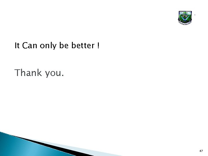 It Can only be better ! Thank you. 47 