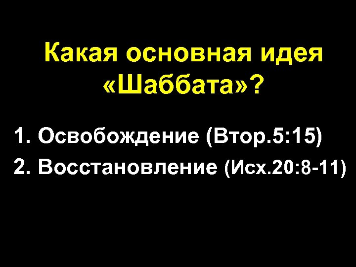 Какая основная идея «Шаббата» ? 1. Освобождение (Втор. 5: 15) 2. Восстановление (Исх. 20: