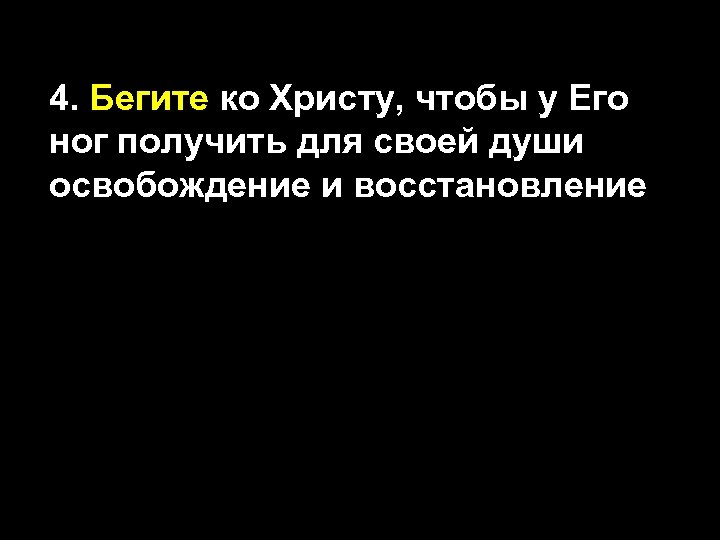 4. Бегите ко Христу, чтобы у Его ног получить для своей души освобождение и