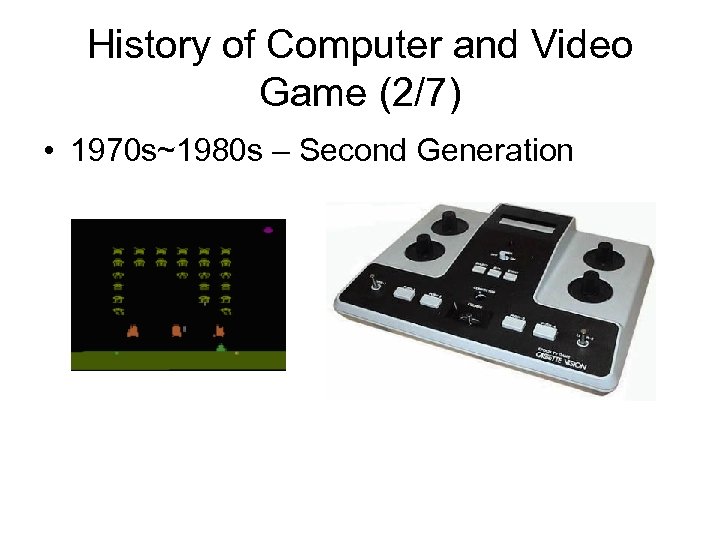 History of Computer and Video Game (2/7) • 1970 s~1980 s – Second Generation