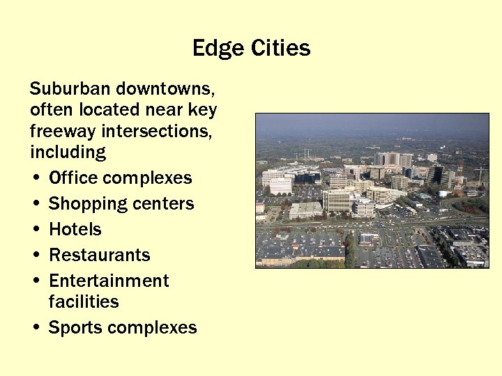 Edge Cities Suburban downtowns, often located near key freeway intersections, including • Office complexes
