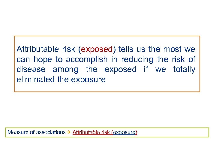 Attributable risk (exposed) tells us the most we can hope to accomplish in reducing