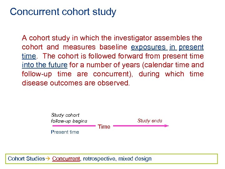 Concurrent cohort study A cohort study in which the investigator assembles the cohort and