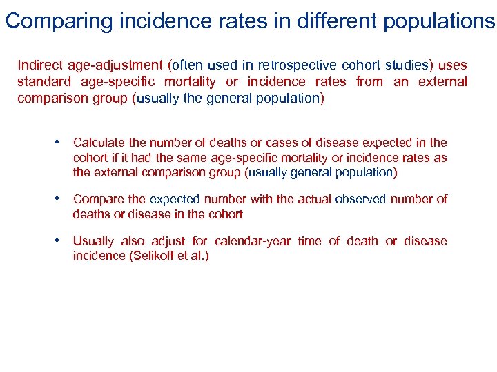 Comparing incidence rates in different populations Indirect age-adjustment (often used in retrospective cohort studies)