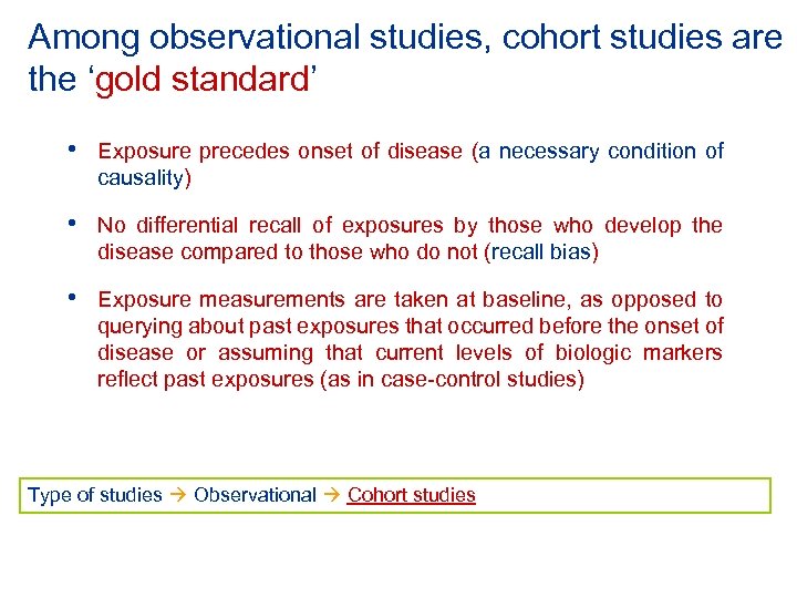 Among observational studies, cohort studies are the ‘gold standard’ • Exposure precedes onset of