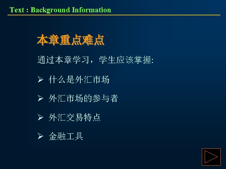 Text : Background Information 本章重点难点 通过本章学习，学生应该掌握: Ø 什么是外汇市场 Ø 外汇市场的参与者 Ø 外汇交易特点 Ø 金融