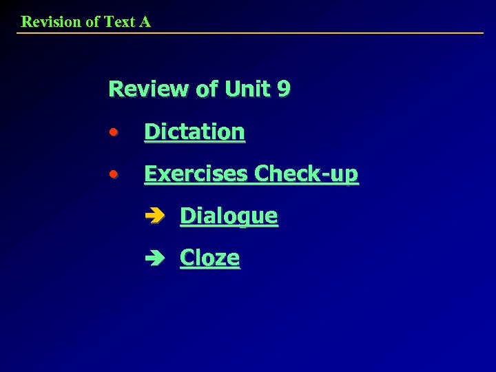 Revision of Text A Review of Unit 9 • Dictation • Exercises Check-up Dialogue