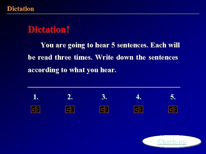 Dictation! You are going to hear 5 sentences. Each will be read three times.